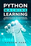 Python Machine Learning A Complete Guide For Beginners On Machine Learning And Deep Learning With Python Data Science Book 3