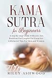 Kama Sutra For Beginners A Step By Step Guide With 100 Sex Positions For Couples For Great Sex With Secret Tips For Men And Women English Edition