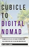 Cubicle To Digital Nomad A Complete Step By Step Guide To Going From Deadend Office Job To Locationindependence English Edition