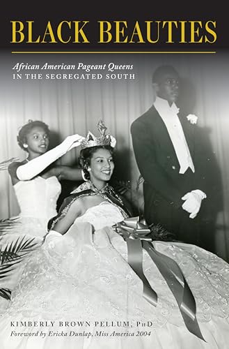 Black Beauties: African American Pageant Queens in the Segregated South (By: Kimberly Brown Pellum,Ericka Dunlap - Miss America 2004) cover