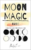 Moon Magic Guide A Guide For Manifesting With The Moon English Edition