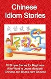 Chinese Idiom Stories 18 Simple Stories For Beginners Who Want To Learn Mandarin Chinese And Speak Pure Chinese Short Stories To Understand Chinese Short Stories Book 1 English Edition