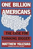 One Billion Americans The Case For Thinking Bigger