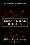 Emotional Bodies The Historical Performativity Of Emotions The History Of Emotions English Edition