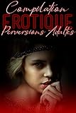 Perversions Adultes Compilation Rotique 5 Histoires Et Romans Adultes