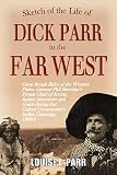 Sketch Of The Life Of Dick Parr In The Far West Great Rough Rider Of The Western Plains General Phil Sheridans Private Chief Of Scouts Indian Interpreter And Guide 1900