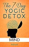 The 7 Day Yogic Detox Mind 13 Secret Techniques That Take 15 Minutes Or Less To Detox Your Thoughts And Attain A Peaceful Mind