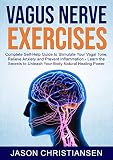 Vagus Nerve Exercises Complete Selfhelp Guide To Stimulate Your Vagal Tone Relieve Anxiety And Prevent Inflammation Learn The Secrets To Unleash Your Body Natural Healing Power