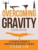 Overcoming Gravity A Systematic Approach To Gymnastics And Bodyweight Strength Second Edition