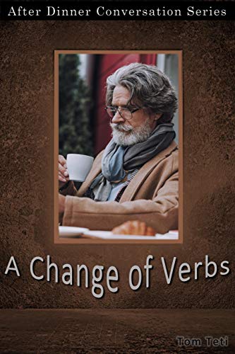 A Change Of Verbs: After Dinner Conversation Short Story Series (By: Tom Teti) cover