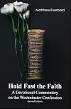Hold Fast the Faith: A Devotional Commentary on the Westminster Confession: (Second Edition)