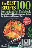 The Best 100 Recipes for Instant Pot Cookbook: Easy, Healthy and Delicious American Recipes for Beginners and Advanced Users