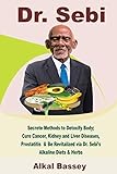 Dr Sebi Secrete Methods To Detoxify Body Cure Cancer Kidney And Liver Diseases Prostatitis Be Revitalized Via Dr Sebis Alkaline Diets Herbs