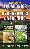 Aquaponics And Hydroponics Gardening 2 In 1 Learn How To Grow Organic Vegetables Fruits And Raising Fishes For Beginners
