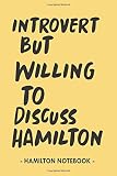 Hamilton Notebook Introvert But Willing To Discuss Hamilton Funny Hamilton Lined Composition Notebook Great Gift For A True Hamilton Lover