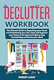 Declutter Workbook The Ultimate Guide To Organizing Your House And Decluttering Your Life Clean And Organize Your Home At The Speed Of Light To Stop Overthinking And Rewire Your Mind