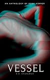 Vessel: An Anthology of Body Horror (The Anthology Series)