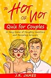 The Hot Or Not Quiz For Couples A Sexy Game Of Naughty Questions And Revealing Answers Hot And Sexy Games