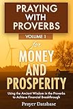 Praying With Proverbs For Money And Prosperity Using The Ancient Wisdom In The Proverbs To Achieve Financial Breakthrough Praying The Proverbs Series Book 1