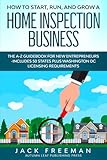 How to Start, Run, and Grow a Home Inspection Business: The A-Z Guidebook for New Entrepreneurs -Includes 50 States plus Washington DC Licensing Requirements