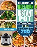 The Complete Vegetarian Instant Pot Cookbook 700 Fast And Healthy Recipes With 21day Meal Plan For Your Favorite Electric Pressure Cooker