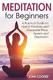 Meditation For Beginners A Practical Guide On How To Meditate And Overcome Stress Anxiety And Depression