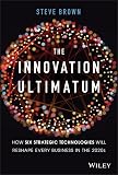 The Innovation Ultimatum How Six Strategic Technologies Will Reshape Every Business In The 2020s