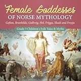 Female Goddesses Of Norse Mythology Gefion Brunhilde Gullveig Hel Frigga Skadi And Freyja Grade 3 Childrens Folk Tales Myths