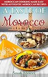 A Taste Of Morocco Moroccan Cooking Made Easy With Authentic Moroccan Recipes Best Recipes From Around The World Book 9