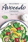 The Ultimate Avocado Cookbook: 40 Recipes to Make and Bake with Amazing Avocados