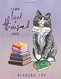 I Have Lived A Thousand Lives Book Reading Log And Journal With Inspirational Quotes A Cat With More Than Nine Lives Reading Makes You Feel Good