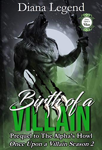 Birth of a Villain: Prequel to The Alpha's Howl (By: Diana Legend) cover