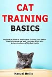 Cat Training Basics Beginners Guide To Raising And Training Your Cat So That It Behaves The Way You Want While Also Unlearning Some Of Its Bad Habits