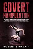 Covert Manipulation The Secrets The Art Of Reading And Influencing People With Dark Psychology Persuasion And Deception Covert Nlp Brainwashing And Mind Control Techniques