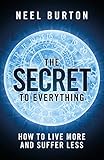 The Secret To Everything How To Live More And Suffer Less