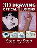 3d Drawing And Optical Illusions How To Draw Optical Illusions And 3d Art Step By Step Guide For Kids Teens And Students New Edition