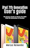 Ipad 7th Generation Users Guide The Seniors Guide To Master The 2019 Ipad 7th Generation In Minutes