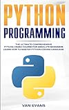 Python Programming The Ultimate Comprehensive Python Crash Course For Absolute Beginners Learn How To Master Python Coding Language