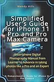 Simplified Users Guide For Iphone 11 Pro And Pro Max Camera Smartphone Digital Photography Manual From Learner To Advance In Taking Photos Like A Pro And An Expert