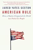 American Rule How A Nation Conquered The World But Failed Its People