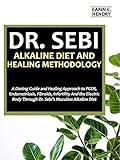 Dr Sebi Alkaline Diet And Healing Methodology A Dieting Guide And Healing Approach To Pcos Endometriosis Fibroids Infertility And The Electric Body Alkaline Diet Dr Sebi Books Book 10