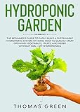 Hydroponic Garden The Beginners Guide To Easily Build A Sustainable Hydroponic System At Home How To Quickly Start Growing Vegetables Fruits And Herbs Without Soil Diy Hydroponics Book 2