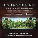 Aquascaping A Stepbystep Guide To Planting Styling And Maintaining Beautiful Aquariums