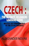 Czech The Ultimate Beginners Learning Guide Master The Fundamentals Of The Czech Language