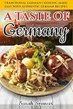 A Taste Of Germany Traditional German Cooking Made Easy With Authentic German Recipes Best Recipes From Around The World