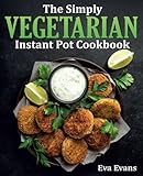 The Simply Vegetarian Instant Pot Cookbook Wholesome Affordable Quick Easy Plantbased Recipes For Your Pressure Cooker