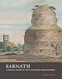 Sarnath: A Critical History of the Place Where Buddhism Began