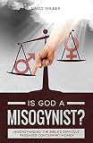 Is God A Misogynist Understanding The Bibles Difficult Passages Concerning Women