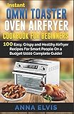 Instant Omni Toaster Oven Airfryer Cookbook For Beginners 100 Easy Crispy And Healthy Airfryer Recipes For Smart People On A Budget 2020 Complete Guide Airfryer Oven