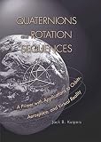 Quaternions And Rotation Sequences A Primer With Applications To Orbits Aerospace And Virtual Reality